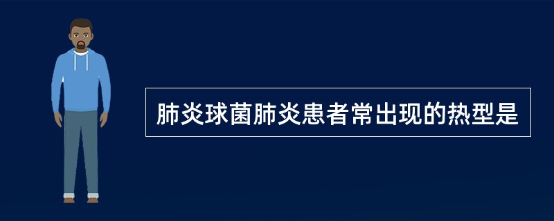 肺炎球菌肺炎患者常出现的热型是