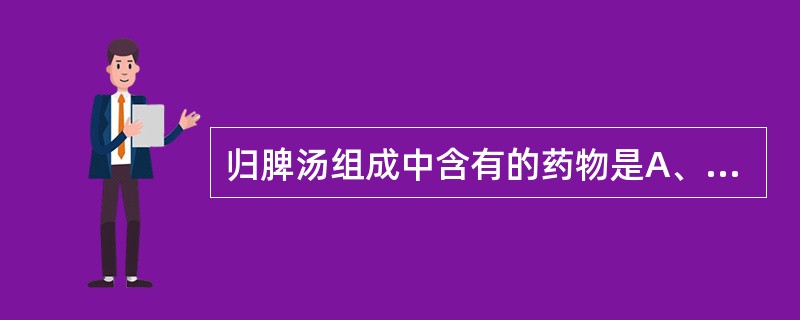 归脾汤组成中含有的药物是A、香附 酸枣仁B、木香 炙甘草C、香附 炒黄芪D、茯神