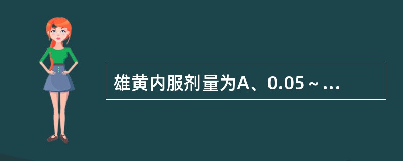 雄黄内服剂量为A、0.05～0.1gB、0.015～0.03gC、0.002～0