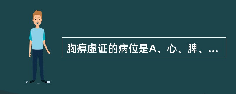 胸痹虚证的病位是A、心、脾、肾B、心、脾、肺C、心、肝、肾、肺D、心、肺、脾、肝