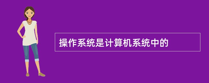 操作系统是计算机系统中的