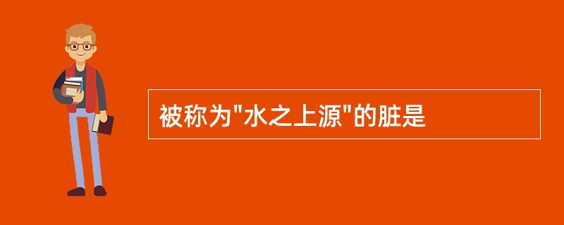 被称为"水之上源"的脏是