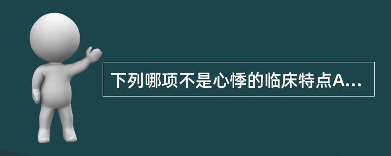 下列哪项不是心悸的临床特点A、心中悸动不安B、心悸不能自主C、与气候变化有关D、