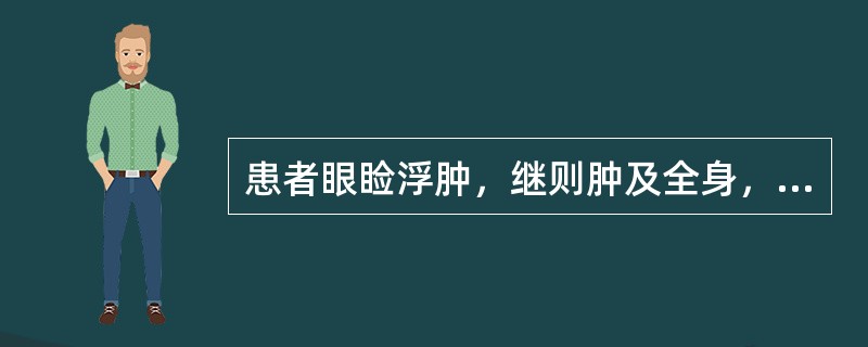 患者眼睑浮肿，继则肿及全身，来势迅速，发热，恶寒，肢节酸楚，小便不利，舌红，脉浮