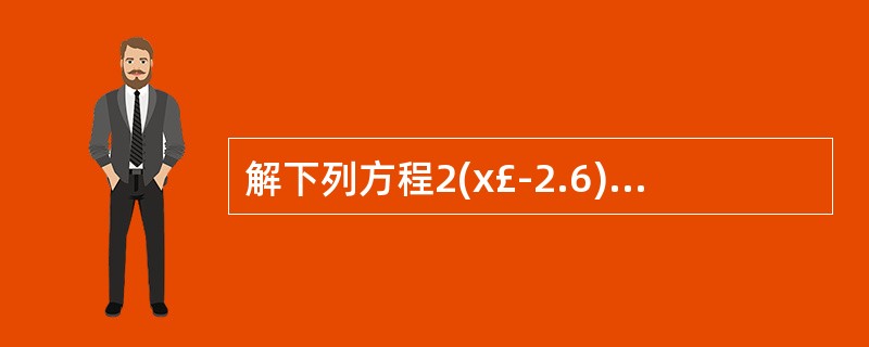 解下列方程2(x£­2.6)=8 2(x£­2.6)=8