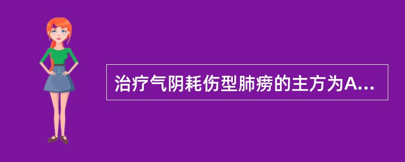 治疗气阴耗伤型肺痨的主方为A、秦艽鳖甲散B、百合固金汤C、琼玉膏D、保真汤E、月