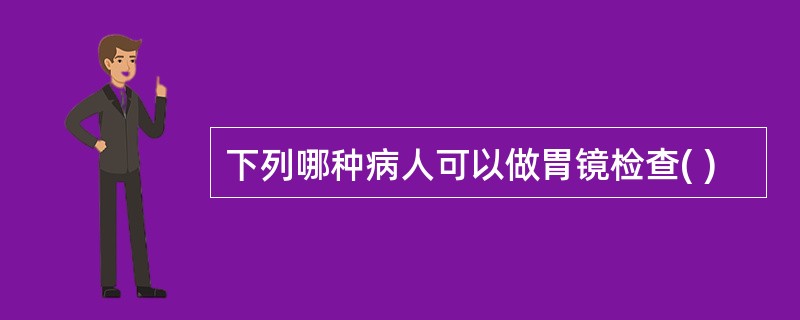 下列哪种病人可以做胃镜检查( )