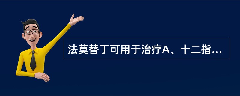 法莫替丁可用于治疗A、十二指肠穿孔B、急慢性胃炎C、心肌梗死D、胃痛E、十二指肠