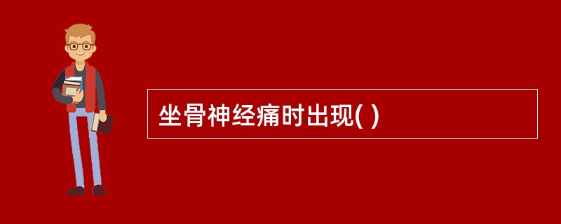 坐骨神经痛时出现( )