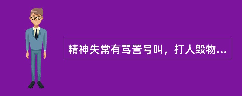 精神失常有骂詈号叫，打人毁物，多考虑为A、癫证B、厥证C、狂证D、郁证E、痴呆