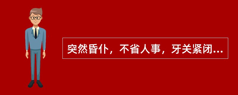 突然昏仆，不省人事，牙关紧闭，口噤不开，面赤身热，气粗口臭，苔黄腻，脉弦滑数。宜