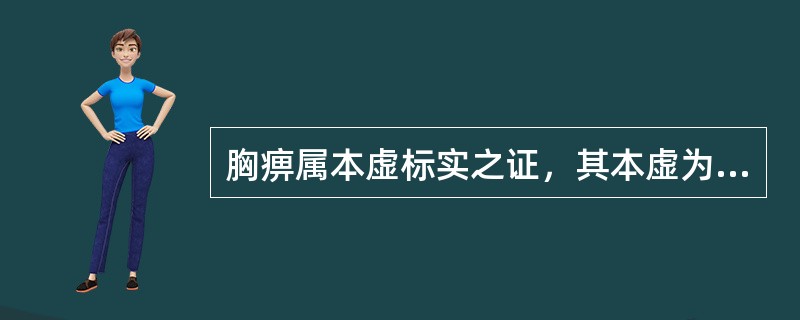 胸痹属本虚标实之证，其本虚为A、肝肾亏虚B、心脾亏虚C、心气不足D、肾阴不足E、