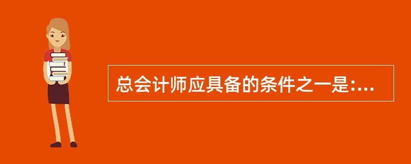 总会计师应具备的条件之一是:取得会计师专业技术资格后,主管一单位或者单位内部一个