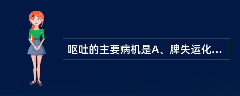 呕吐的主要病机是A、脾失运化B、中焦气滞C、胃气上逆D、湿热困脾E、胃失和降 -