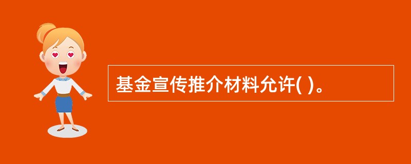 基金宣传推介材料允许( )。