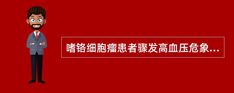 嗜铬细胞瘤患者骤发高血压危象时，首选下列哪一项措施控制血压A、静滴硝普钠B、舌下