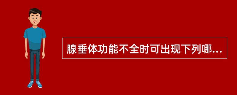 腺垂体功能不全时可出现下列哪些情况A、血糖升高B、体重明显增加C、怕热 腹泻D、