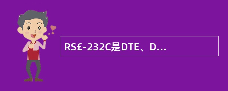 RS£­232C是DTE、DCE之间的接口标准,它规定的电平的表示方式为____