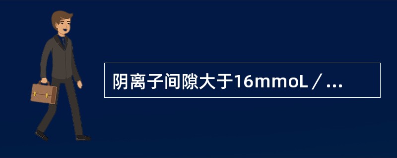 阴离子间隙大于16mmoL／L，表示