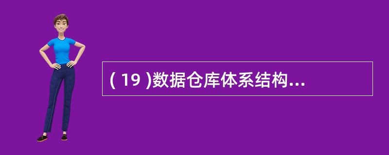 ( 19 )数据仓库体系结构通常采用三层结构,中间层是 ( 19 ) 。