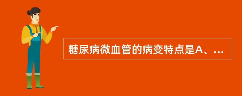 糖尿病微血管的病变特点是A、毛细血管的动脉粥样硬化管腔狭窄B、毛细血管基底膜增厚