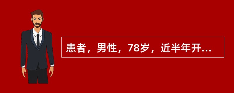 患者，男性，78岁，近半年开始出现记忆力减退、识物不能，症状呈波动性，后逐渐出现