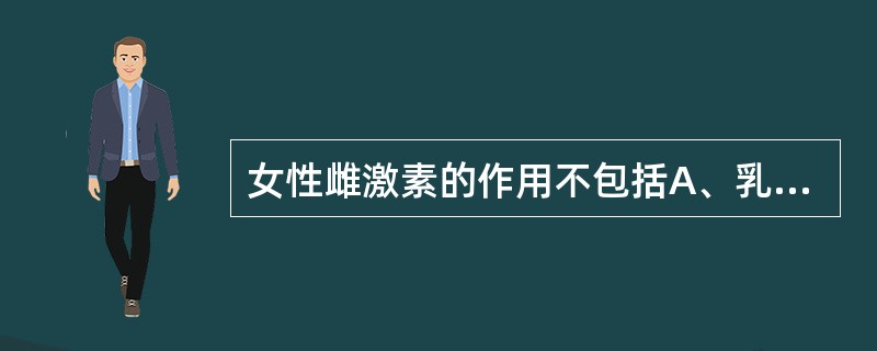 女性雌激素的作用不包括A、乳房发育B、外阴发育C、体毛过多D、子宫发育E、卵巢发