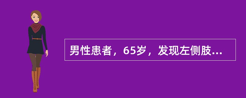 男性患者，65岁，发现左侧肢体活动不灵3天，唤之不醒3小时住院。查体：昏睡，左侧