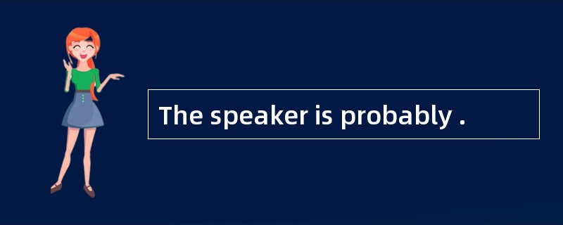 The speaker is probably .