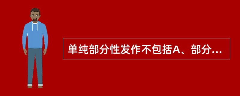 单纯部分性发作不包括A、部分运动性发作B、部分感觉性发作C、肌阵挛发作D、自主神