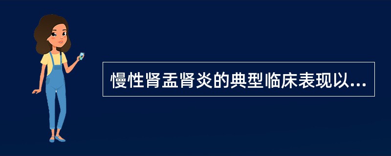 慢性肾盂肾炎的典型临床表现以哪项为主A、血尿B、长期低热C、高血压D、反复急性发