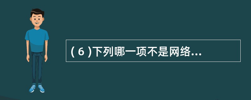 ( 6 )下列哪一项不是网络防病毒软件允许用户设置的扫描方式?A )实时扫描 B