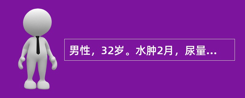 男性，32岁。水肿2月，尿量减少、恶心1周。化验血红蛋白90g£¯L,尿蛋白(£