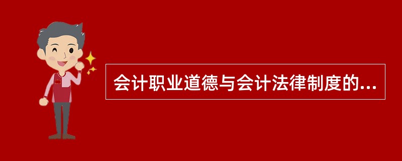 会计职业道德与会计法律制度的联系表现有()。