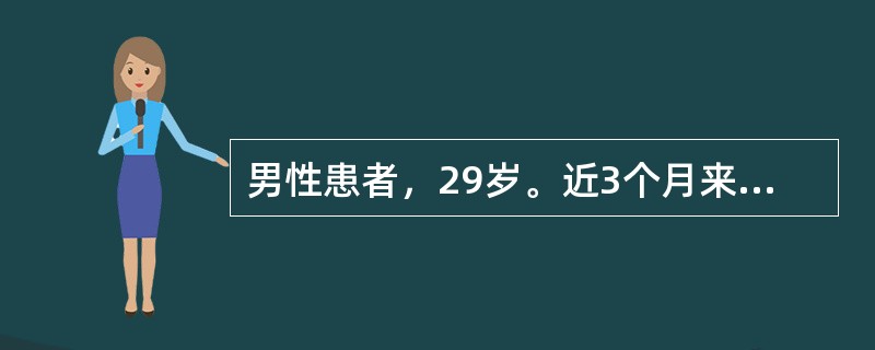 男性患者，29岁。近3个月来反复出现腹痛、腹泻，大便每日1～3次，无黏液脓血。查