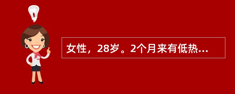 女性，28岁。2个月来有低热伴脐周疼痛、腹胀、腹泻就诊。体检：腹部饱满，全腹有压