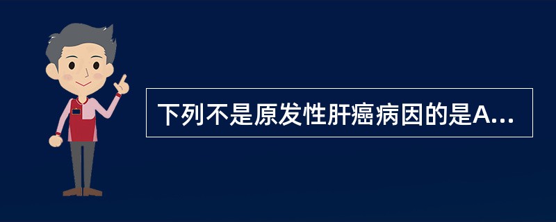 下列不是原发性肝癌病因的是A、病毒性肝炎B、肝硬化C、黄曲霉素D、EB病毒E、亚