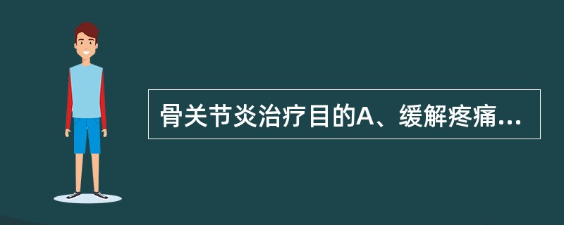 骨关节炎治疗目的A、缓解疼痛B、保护关节功能C、阻止和延缓疾病的发展D、提高生活