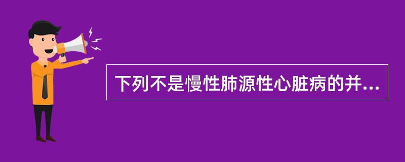 下列不是慢性肺源性心脏病的并发症的是A、心力衰竭B、酸碱平衡失调及电解质紊乱C、