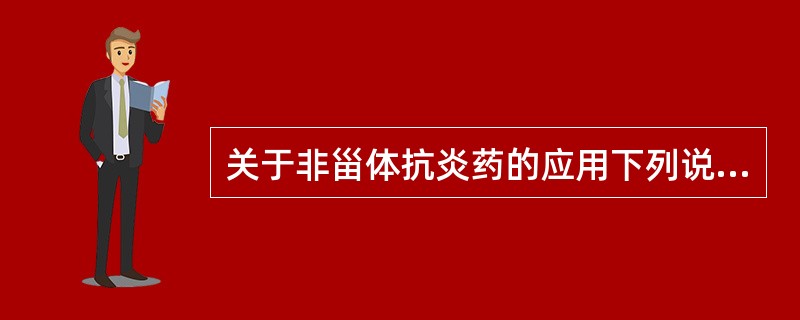 关于非甾体抗炎药的应用下列说法错误的是A、老年人应选用半衰期短的NSAIDs药物