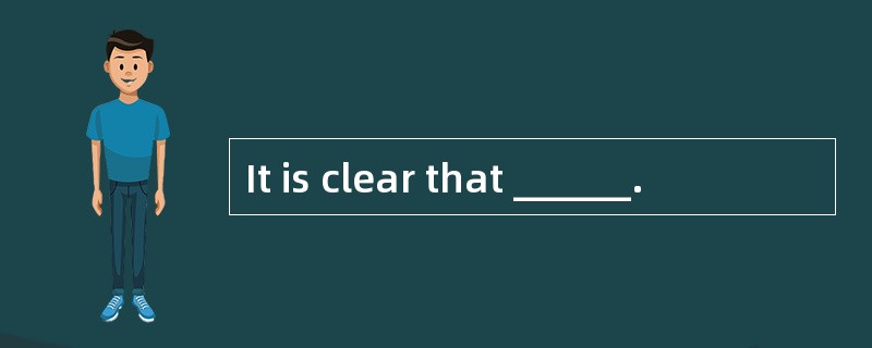 It is clear that ______.