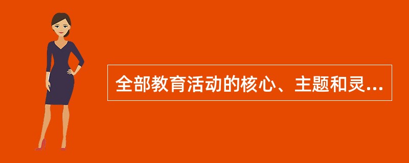 全部教育活动的核心、主题和灵魂是( )。