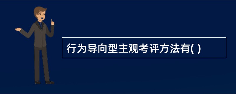 行为导向型主观考评方法有( )