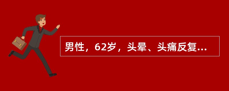 男性，62岁，头晕、头痛反复发作10年。测血压180／100mmHg，按高血压病