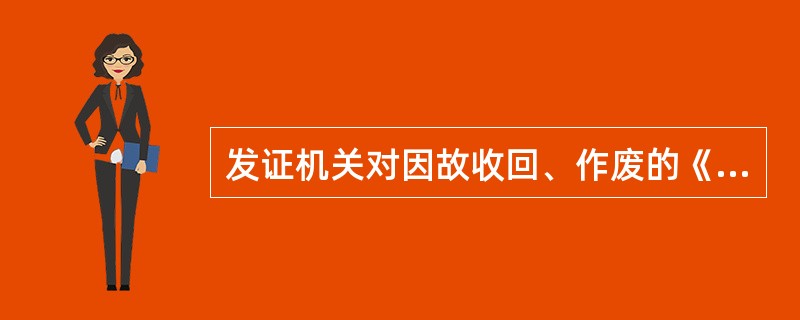 发证机关对因故收回、作废的《药品经营许可证》,应建档保