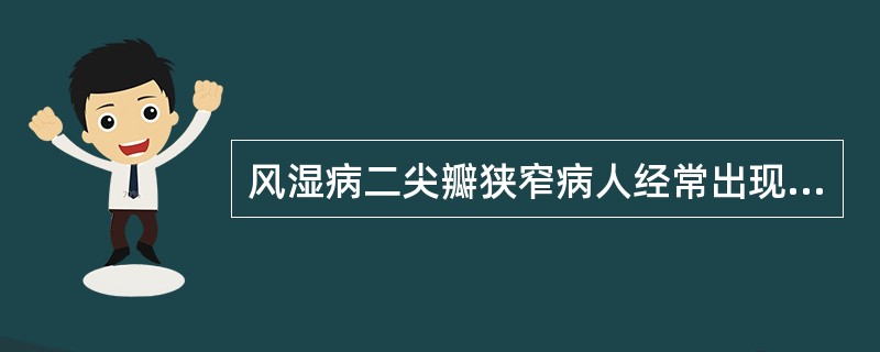 风湿病二尖瓣狭窄病人经常出现呼吸困难、咳嗽和咯血等症状，随病程延长，上述症状减轻