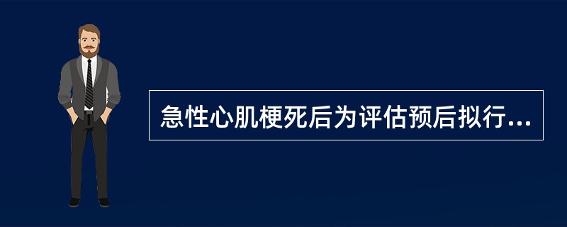 急性心肌梗死后为评估预后拟行运动试验，何时进行该项检查较合适A、急性心肌梗死后2