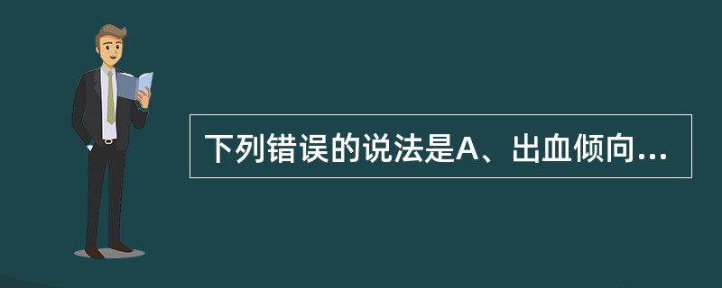 下列错误的说法是A、出血倾向与凝血因子及血小板减少有关B、肝硬化患者可出现低血糖