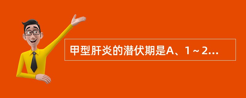 甲型肝炎的潜伏期是A、1～2周B、2～6周C、4～8周D、6～8周E、8～10周