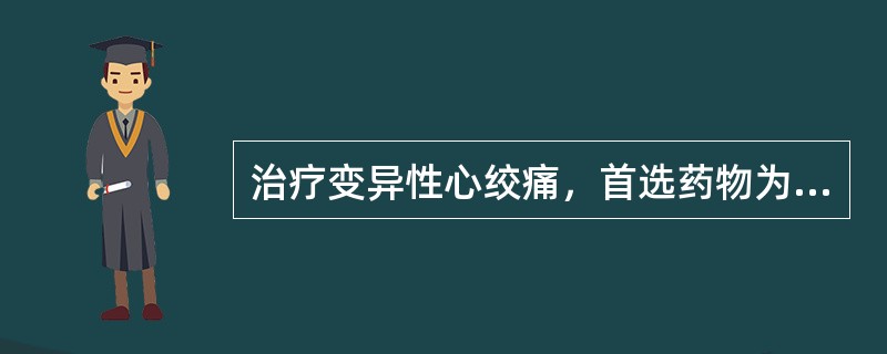 治疗变异性心绞痛，首选药物为A、β受体阻滞剂B、钙通道阻滞剂C、ACEID、洋地